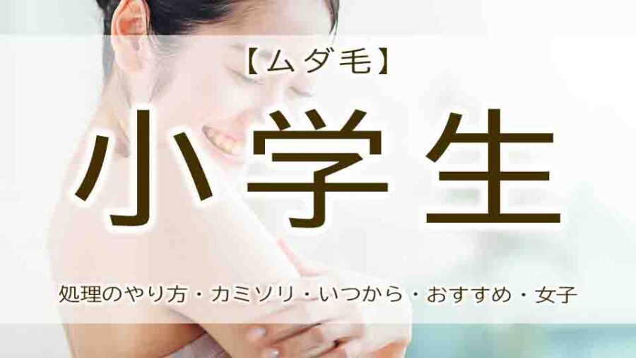 ムダ毛処理したい小学生のおすすめは！？薄くするケアはいつから？